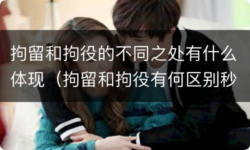 拘留和拘役的不同之处有什么体现（拘留和拘役有何区别秒懂百科）