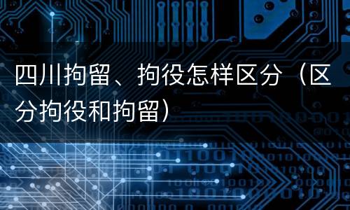 四川拘留、拘役怎样区分（区分拘役和拘留）