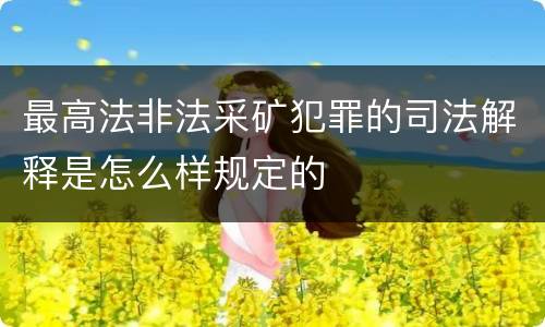 最高法非法采矿犯罪的司法解释是怎么样规定的