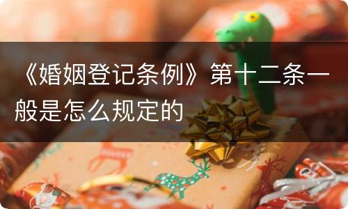 《婚姻登记条例》第十二条一般是怎么规定的