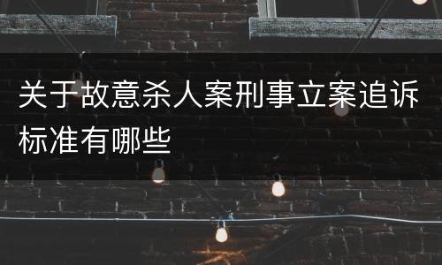 关于故意杀人案刑事立案追诉标准有哪些