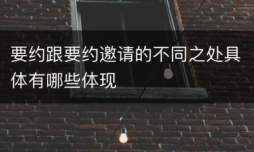 要约跟要约邀请的不同之处具体有哪些体现