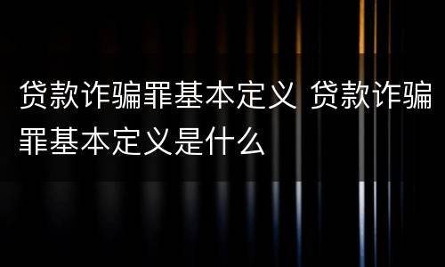 贷款诈骗罪基本定义 贷款诈骗罪基本定义是什么
