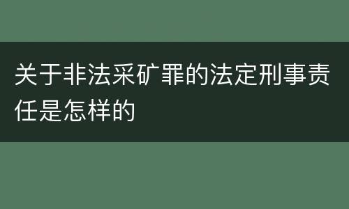 关于非法采矿罪的法定刑事责任是怎样的