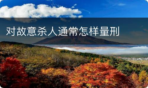 对故意杀人通常怎样量刑