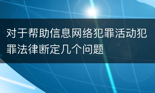 对于帮助信息网络犯罪活动犯罪法律断定几个问题