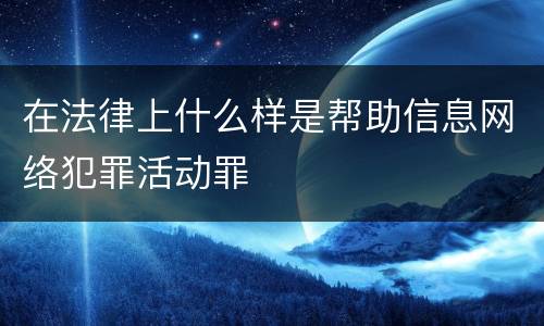 在法律上什么样是帮助信息网络犯罪活动罪