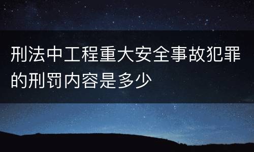 刑法中工程重大安全事故犯罪的刑罚内容是多少
