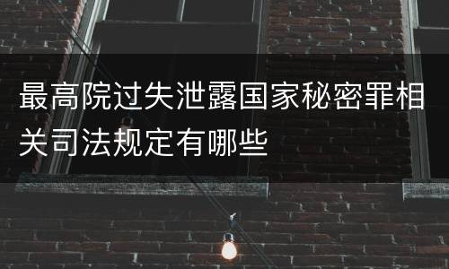 最高院过失泄露国家秘密罪相关司法规定有哪些