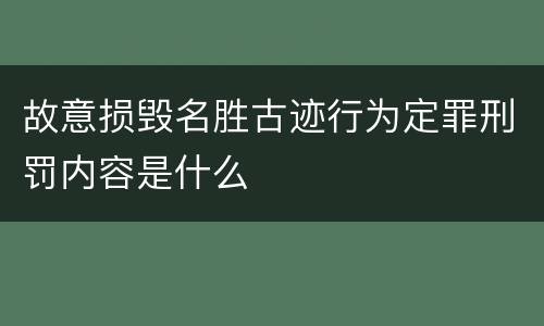 故意损毁名胜古迹行为定罪刑罚内容是什么