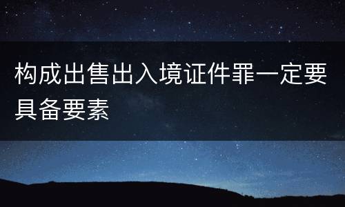 构成出售出入境证件罪一定要具备要素