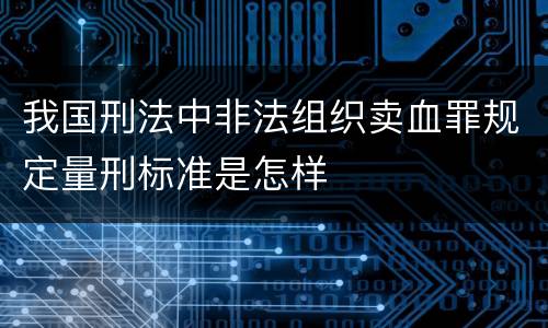 我国刑法中非法组织卖血罪规定量刑标准是怎样