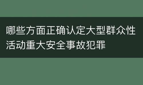 哪些方面正确认定大型群众性活动重大安全事故犯罪