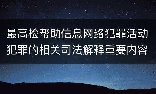 最高检帮助信息网络犯罪活动犯罪的相关司法解释重要内容包括什么