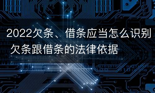2022欠条、借条应当怎么识别 欠条跟借条的法律依据