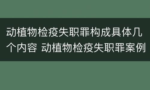 动植物检疫失职罪构成具体几个内容 动植物检疫失职罪案例