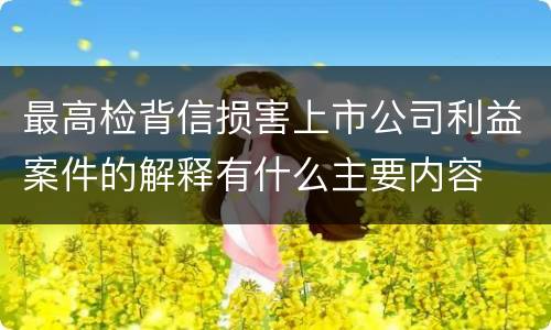 最高检背信损害上市公司利益案件的解释有什么主要内容