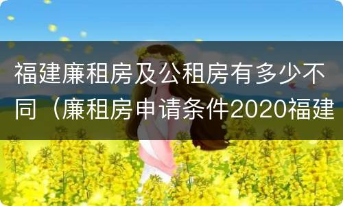 福建廉租房及公租房有多少不同（廉租房申请条件2020福建）