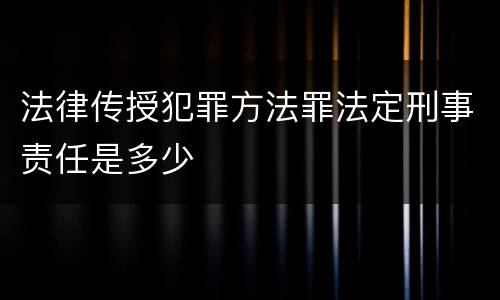 法律传授犯罪方法罪法定刑事责任是多少