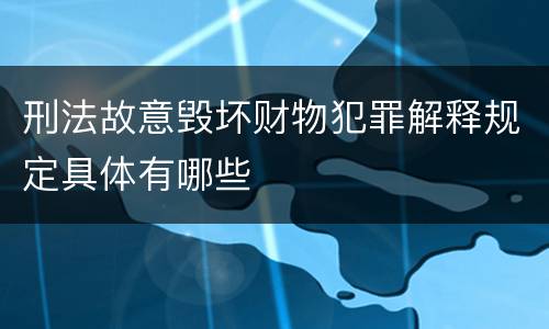 刑法故意毁坏财物犯罪解释规定具体有哪些