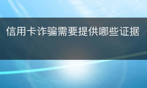 信用卡诈骗需要提供哪些证据