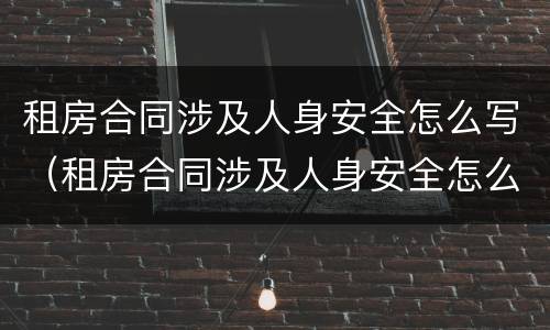 租房合同涉及人身安全怎么写（租房合同涉及人身安全怎么写申请）