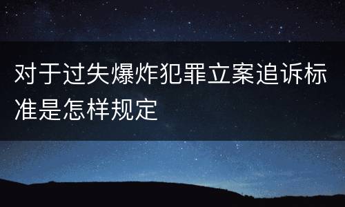 对于过失爆炸犯罪立案追诉标准是怎样规定
