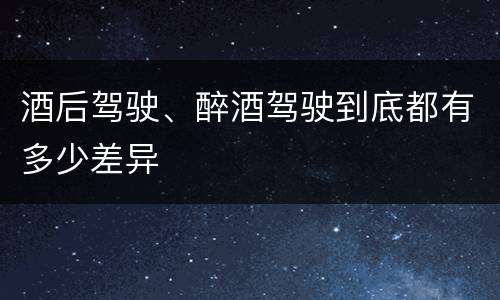 酒后驾驶、醉酒驾驶到底都有多少差异