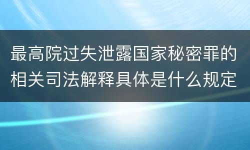 最高院过失泄露国家秘密罪的相关司法解释具体是什么规定