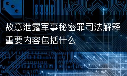 故意泄露军事秘密罪司法解释重要内容包括什么