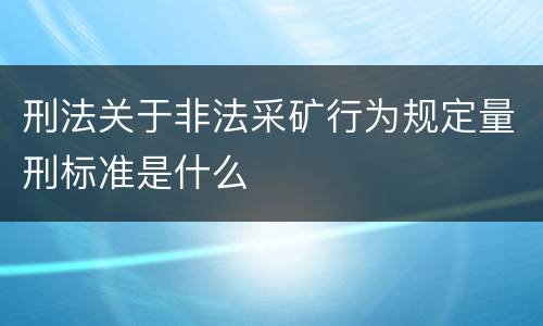 刑法关于非法采矿行为规定量刑标准是什么