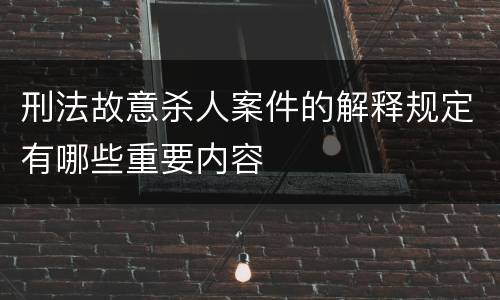 刑法故意杀人案件的解释规定有哪些重要内容