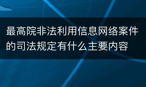 最高院非法利用信息网络案件的司法规定有什么主要内容