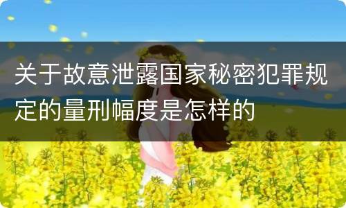 关于故意泄露国家秘密犯罪规定的量刑幅度是怎样的