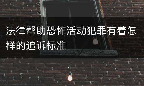 法律帮助恐怖活动犯罪有着怎样的追诉标准