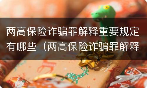 两高保险诈骗罪解释重要规定有哪些（两高保险诈骗罪解释重要规定有哪些问题）