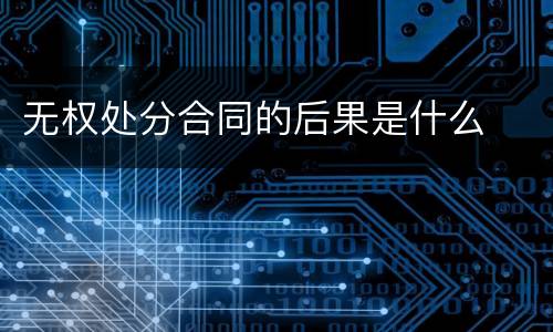 无权处分合同的后果是什么