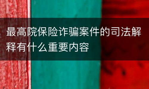 最高院保险诈骗案件的司法解释有什么重要内容