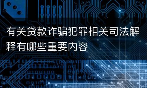 有关贷款诈骗犯罪相关司法解释有哪些重要内容