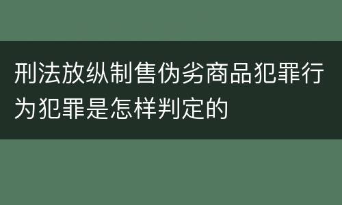 刑法放纵制售伪劣商品犯罪行为犯罪是怎样判定的