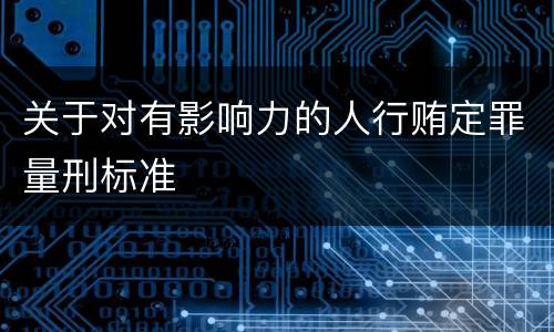 关于对有影响力的人行贿定罪量刑标准