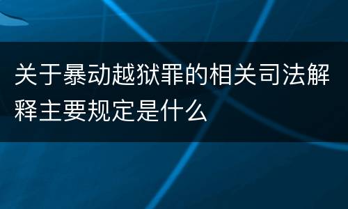 关于暴动越狱罪的相关司法解释主要规定是什么