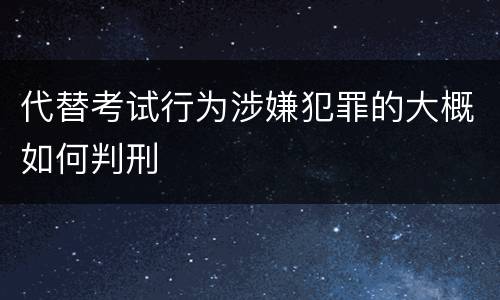代替考试行为涉嫌犯罪的大概如何判刑