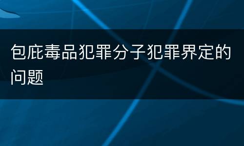 包庇毒品犯罪分子犯罪界定的问题