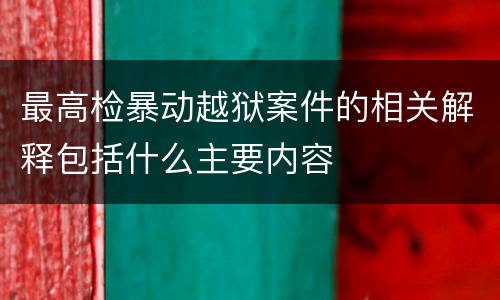 最高检暴动越狱案件的相关解释包括什么主要内容