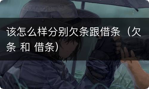 该怎么样分别欠条跟借条（欠条 和 借条）