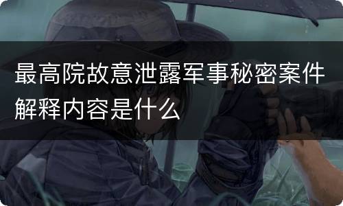 最高院故意泄露军事秘密案件解释内容是什么
