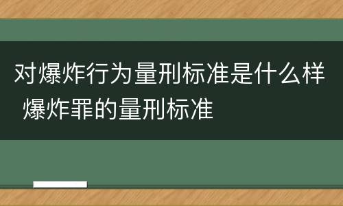 对爆炸行为量刑标准是什么样 爆炸罪的量刑标准