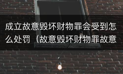 成立故意毁坏财物罪会受到怎么处罚（故意毁坏财物罪故意的认定）