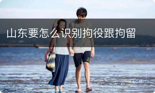 山东要怎么识别拘役跟拘留